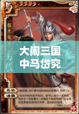 大闹三国中马岱究竟是否好用？马岱技能使用技巧全面解析