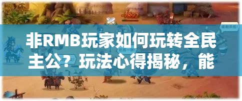 非RMB玩家如何玩转全民主公？玩法心得揭秘，能否嗨翻天？