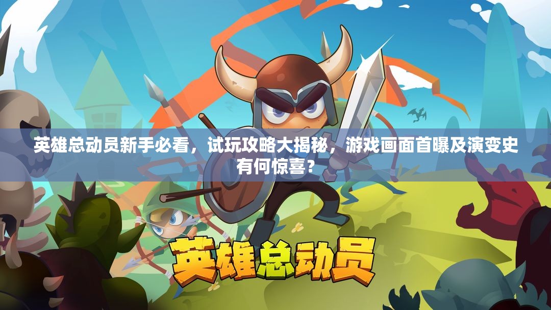 英雄总动员新手必看，试玩攻略大揭秘，游戏画面首曝及演变史有何惊喜？