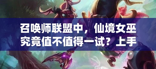 召唤师联盟中，仙境女巫究竟值不值得一试？上手心得大揭秘！