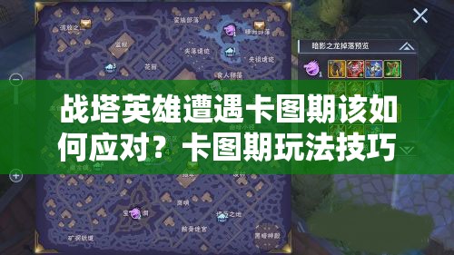 战塔英雄遭遇卡图期该如何应对？卡图期玩法技巧全面解析