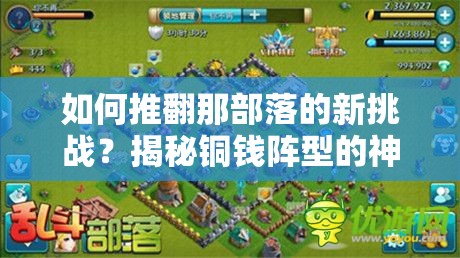 如何推翻那部落的新挑战？揭秘铜钱阵型的神秘摆法！