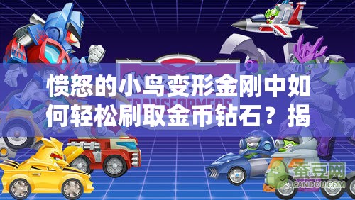 愤怒的小鸟变形金刚中如何轻松刷取金币钻石？揭秘神秘方法！