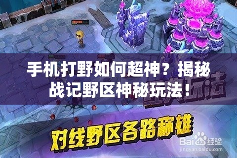 手机打野如何超神？揭秘战记野区神秘玩法！