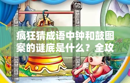 疯狂猜成语中钟和鼓图案的谜底是什么？全攻略揭秘答案！