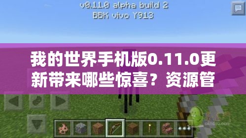 我的世界手机版0.11.0更新带来哪些惊喜？资源管理策略有何新变化？