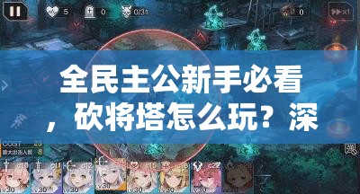 全民主公新手必看，砍将塔怎么玩？深度攻略揭秘悬念！