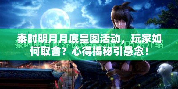 秦时明月月底皇图活动，玩家如何取舍？心得揭秘引悬念！