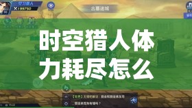 时空猎人体力耗尽怎么办？揭秘体力恢复的详细规则与技巧