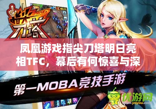 凤凰游戏指尖刀塔明日亮相TFC，幕后有何惊喜与深度秘密？