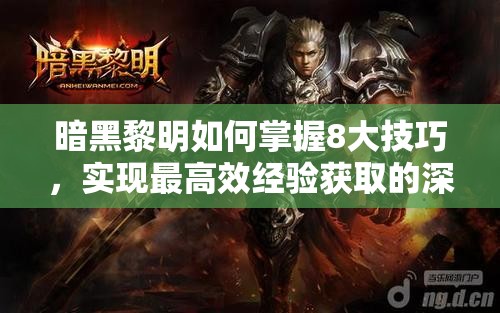 暗黑黎明如何掌握8大技巧，实现最高效经验获取的深度疑问？