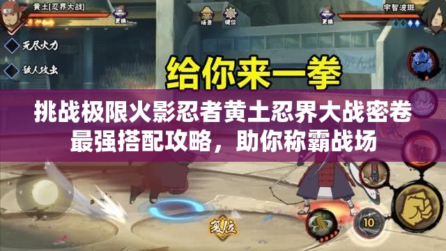 挑战极限火影忍者黄土忍界大战密卷最强搭配攻略，助你称霸战场