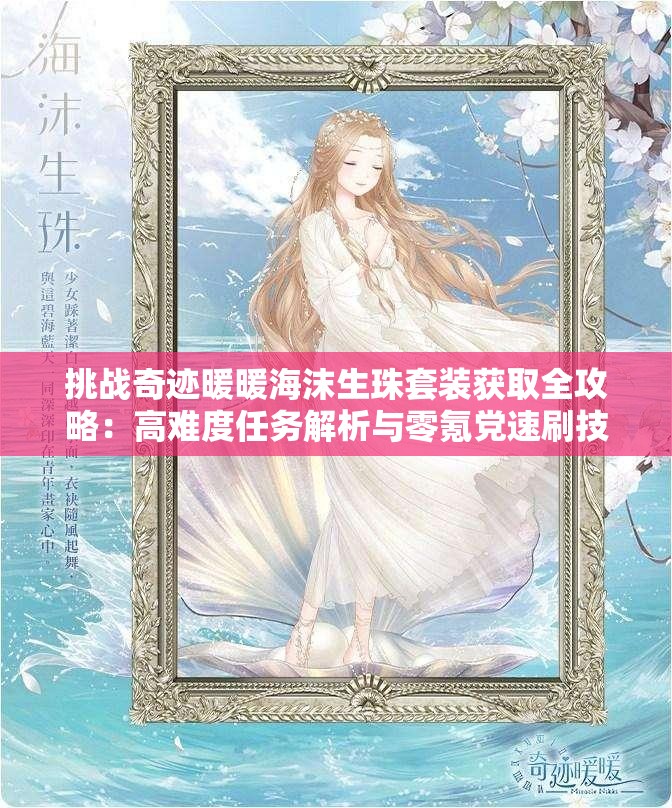 挑战奇迹暖暖海沫生珠套装获取全攻略：高难度任务解析与零氪党速刷技巧大揭秘