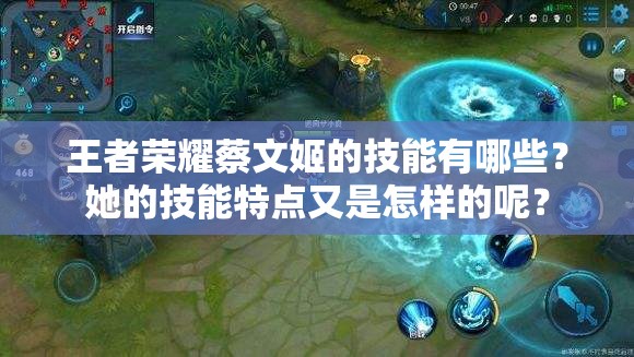 王者荣耀蔡文姬的技能有哪些？她的技能特点又是怎样的呢？