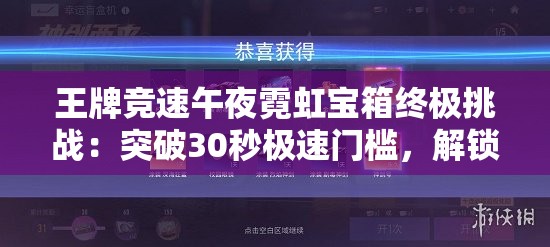 王牌竞速午夜霓虹宝箱终极挑战：突破30秒极速门槛，解锁全赛道隐藏获取秘籍大公开
