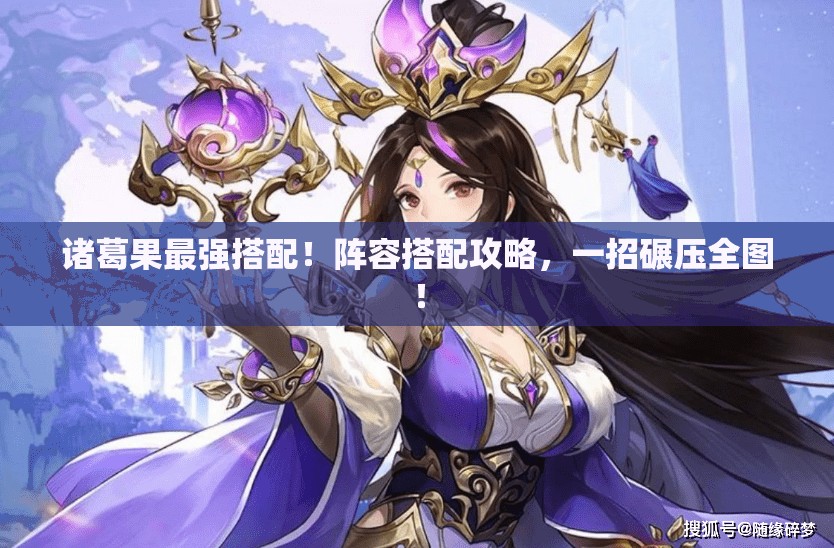 诸葛果最强搭配！阵容搭配攻略，一招碾压全图！